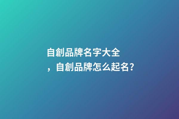 自創品牌名字大全，自創品牌怎么起名？